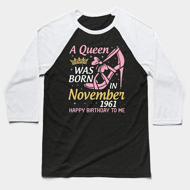 Happy Birthday To Me You Nana Mom Aunt Sister Daughter 59 Years A Queen Was Born In November 1961 Baseball T-Shirt by joandraelliot